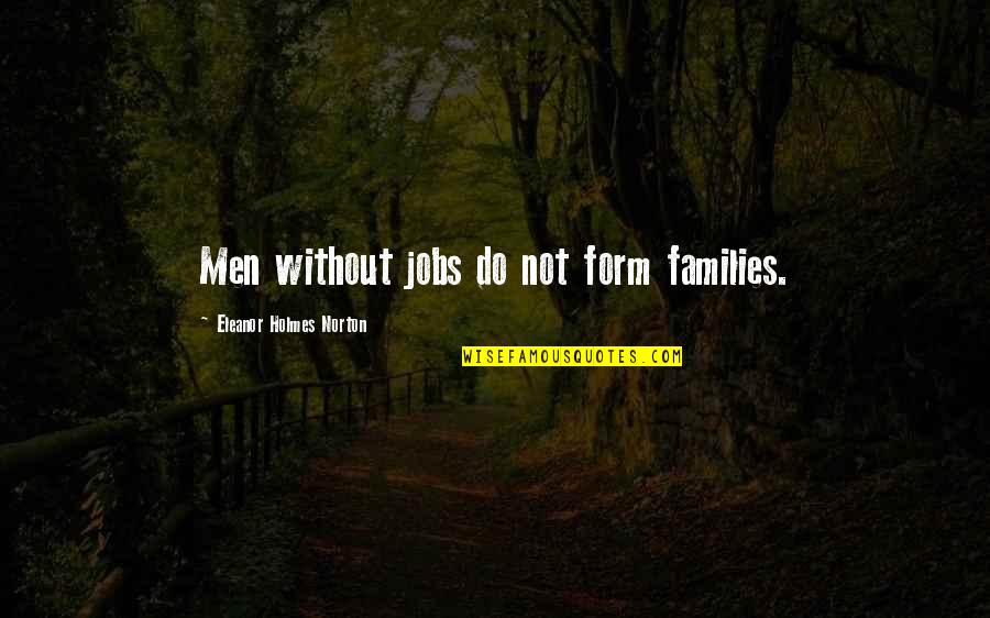 Susan Shelby Magoffin Quotes By Eleanor Holmes Norton: Men without jobs do not form families.