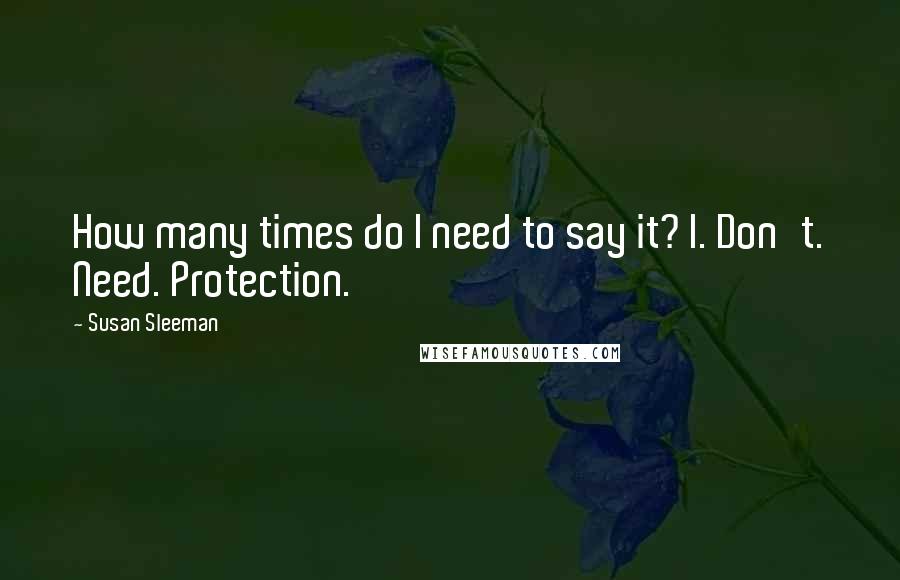 Susan Sleeman quotes: How many times do I need to say it? I. Don't. Need. Protection.