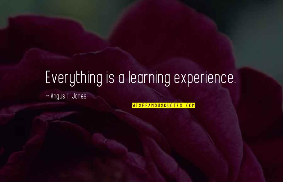 Susan Sly Quotes By Angus T. Jones: Everything is a learning experience.