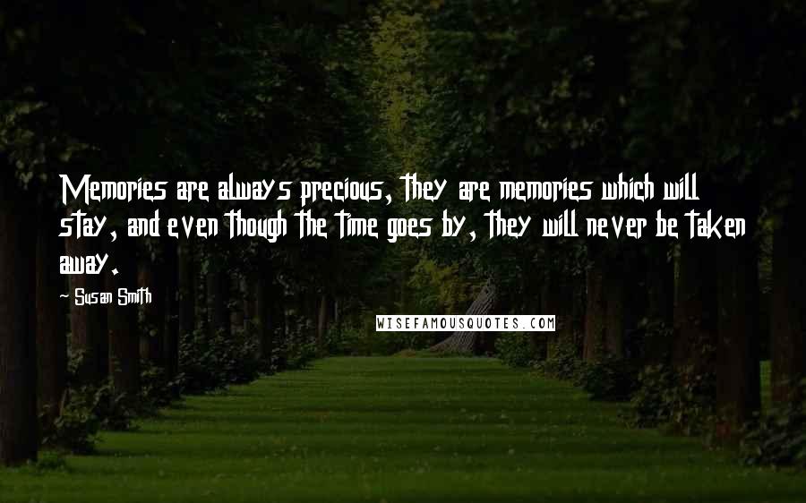 Susan Smith quotes: Memories are always precious, they are memories which will stay, and even though the time goes by, they will never be taken away.