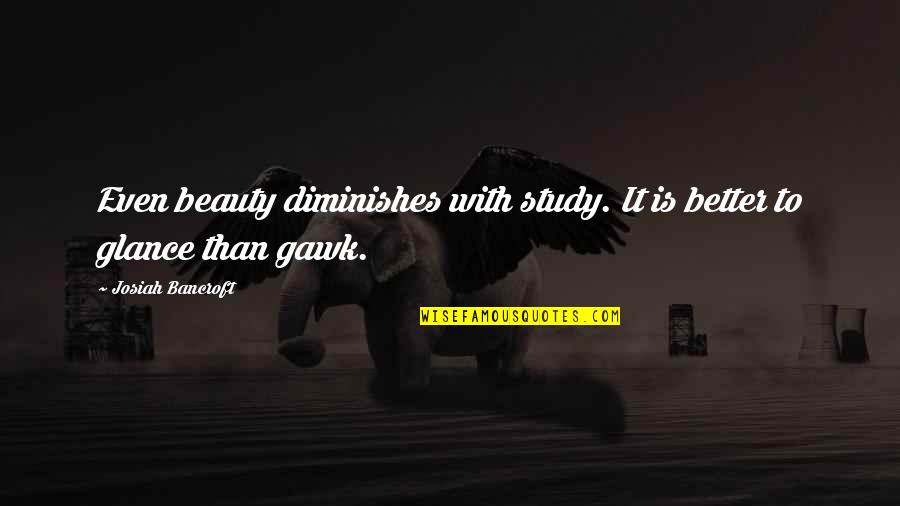 Susan Solomon Quotes By Josiah Bancroft: Even beauty diminishes with study. It is better Susan Solomon Quotes By Josiah Bancroft: Even beauty diminishes with study. It is better