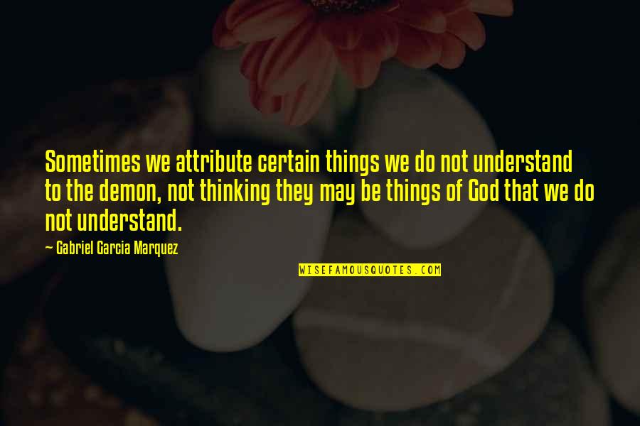 Susan Sondheim Quotes By Gabriel Garcia Marquez: Sometimes we attribute certain things we do not