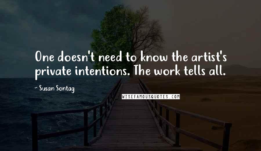 Susan Sontag quotes: One doesn't need to know the artist's private intentions. The work tells all.