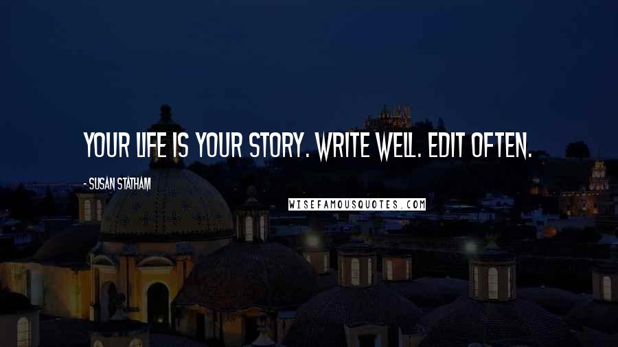 Susan Statham quotes: Your life is your story. Write well. Edit often.