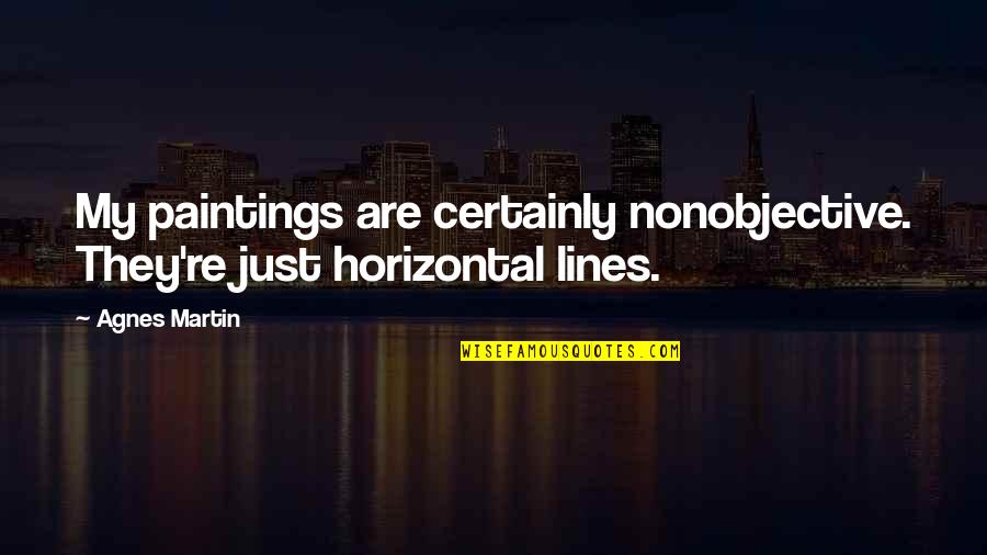 Susan Statham Quotes By Agnes Martin: My paintings are certainly nonobjective. They're just horizontal