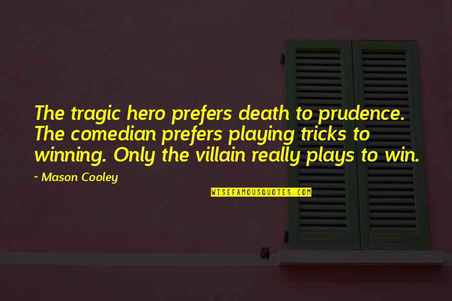 Susan Statham Quotes By Mason Cooley: The tragic hero prefers death to prudence. The