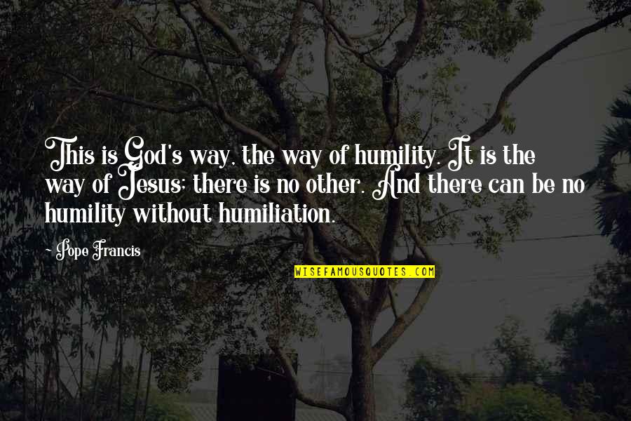 Susan Statham Quotes By Pope Francis: This is God's way, the way of humility.