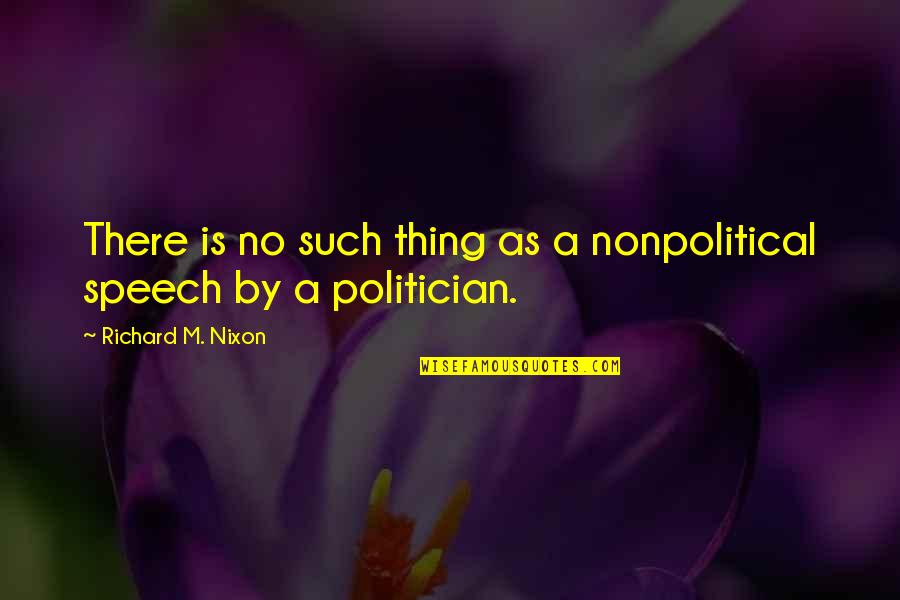 Susan Statham Quotes By Richard M. Nixon: There is no such thing as a nonpolitical