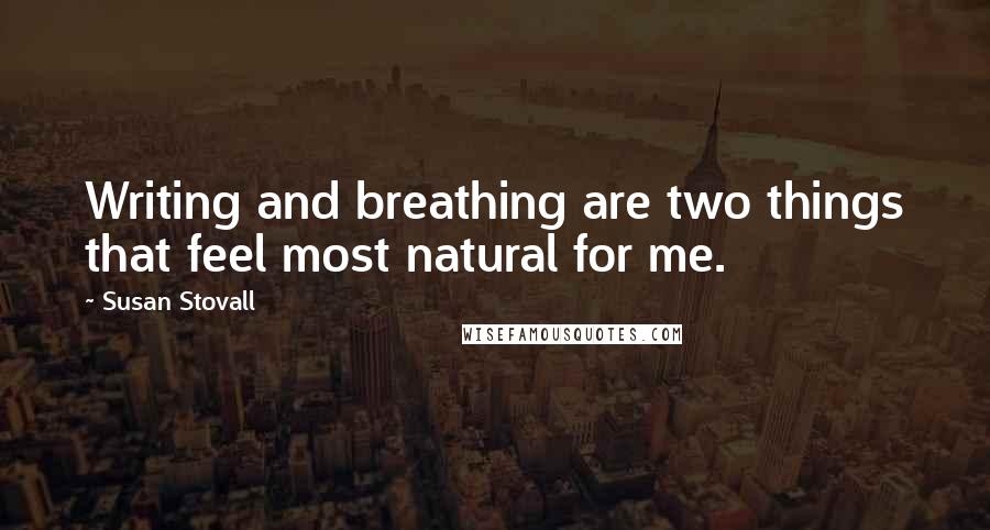 Susan Stovall quotes: Writing and breathing are two things that feel most natural for me.