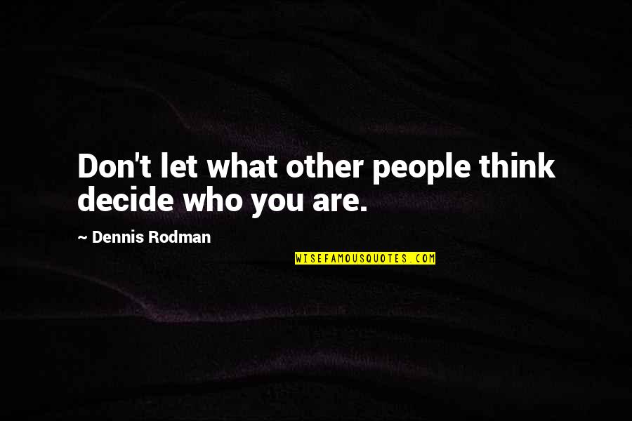 Susan Tyrrell Quotes By Dennis Rodman: Don't let what other people think decide who Susan Tyrrell Quotes By Dennis Rodman: Don't let what other people think decide who