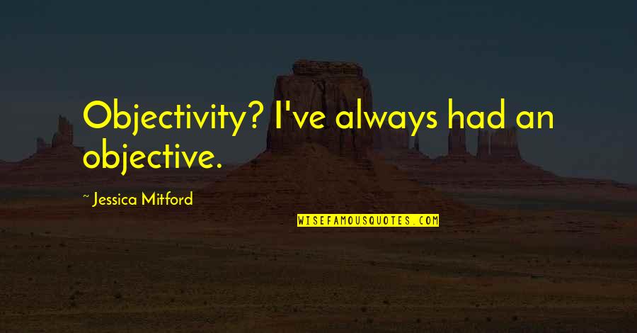 Susan Vaught Quotes By Jessica Mitford: Objectivity? I've always had an objective.