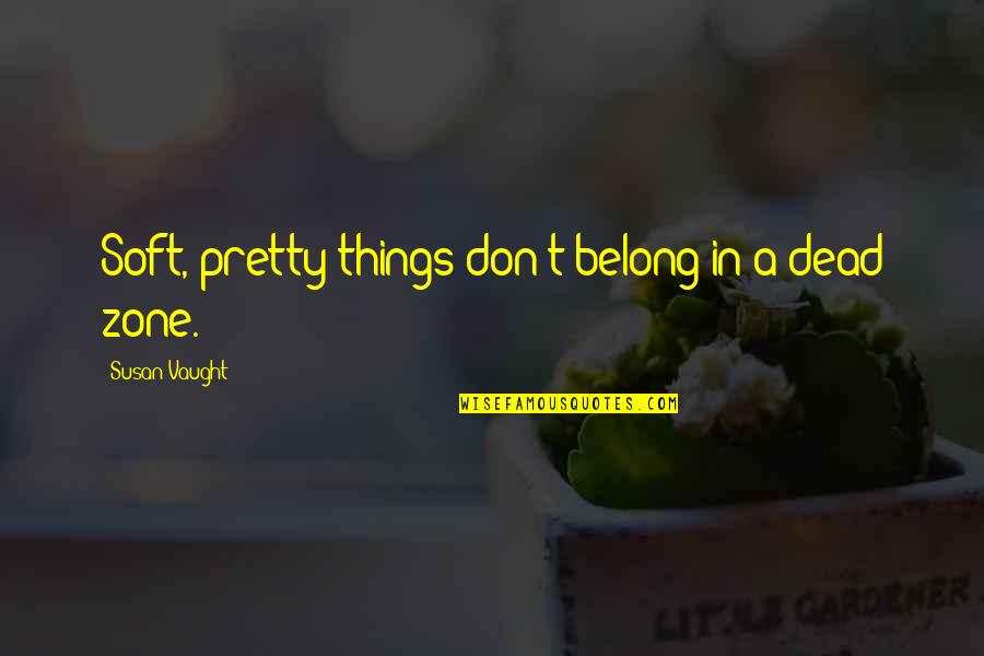 Susan Vaught Quotes By Susan Vaught: Soft, pretty things don't belong in a dead