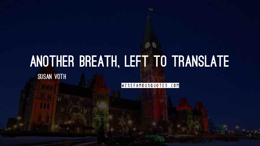 Susan Voth quotes: Another breath, left to translate