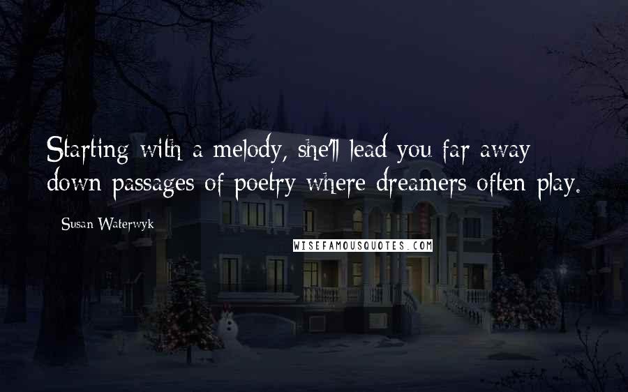 Susan Waterwyk quotes: Starting with a melody, she'll lead you far away down passages of poetry where dreamers often play.