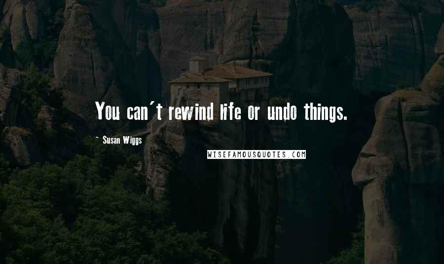 Susan Wiggs quotes: You can't rewind life or undo things.