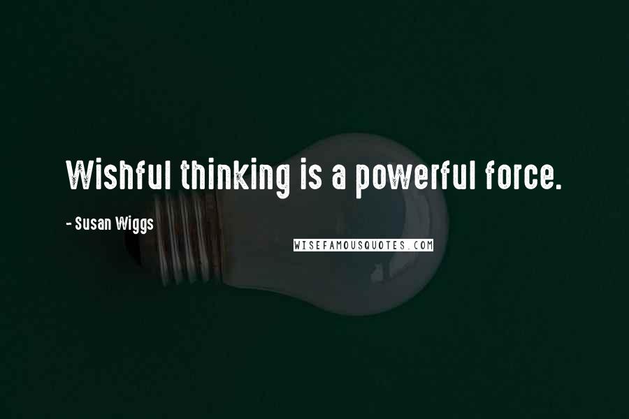 Susan Wiggs quotes: Wishful thinking is a powerful force.