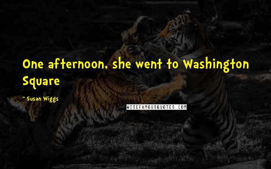 Susan Wiggs quotes: One afternoon, she went to Washington Square