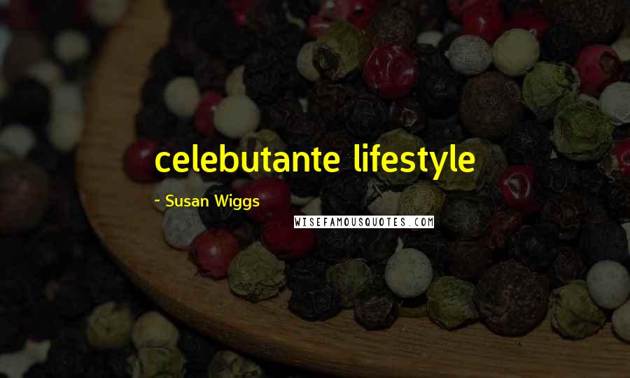 Susan Wiggs quotes: celebutante lifestyle