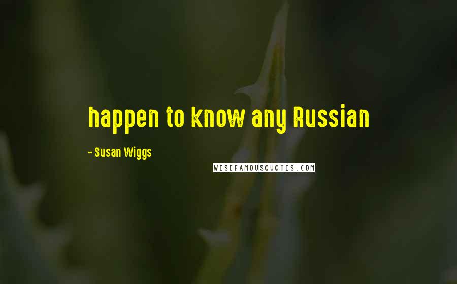 Susan Wiggs quotes: happen to know any Russian