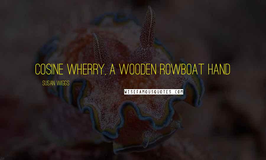 Susan Wiggs quotes: cosine wherry, a wooden rowboat hand