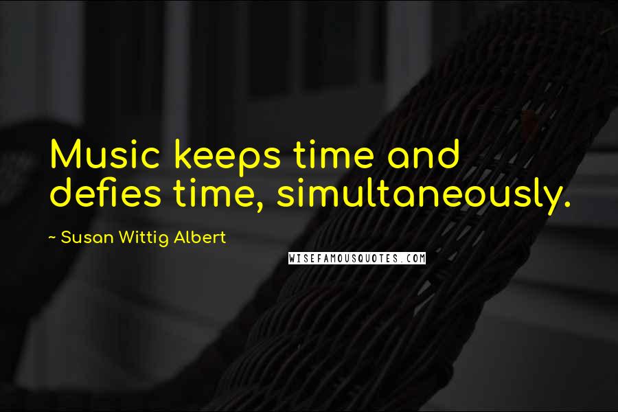 Susan Wittig Albert quotes: Music keeps time and defies time, simultaneously.