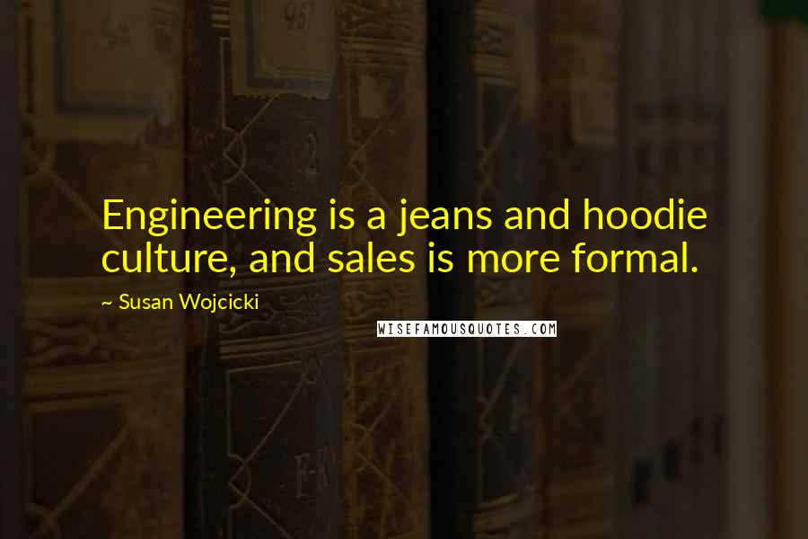 Susan Wojcicki quotes: Engineering is a jeans and hoodie culture, and sales is more formal.