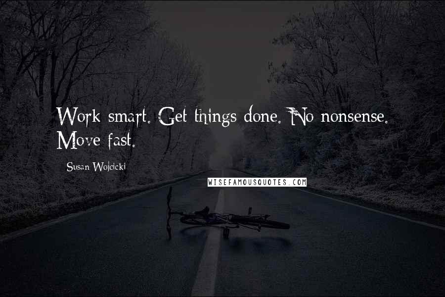 Susan Wojcicki quotes: Work smart. Get things done. No nonsense. Move fast.