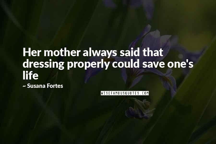 Susana Fortes quotes: Her mother always said that dressing properly could save one's life