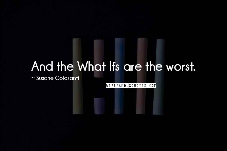 Susane Colasanti quotes: And the What Ifs are the worst.