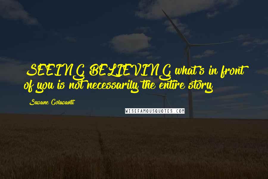 Susane Colasanti quotes: SEEING BELIEVING what's in front of you is not necessarily the entire story