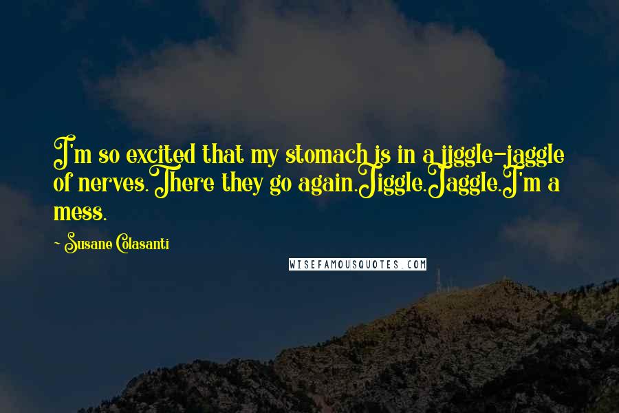 Susane Colasanti quotes: I'm so excited that my stomach is in a jiggle-jaggle of nerves.There they go again.Jiggle.Jaggle.I'm a mess.