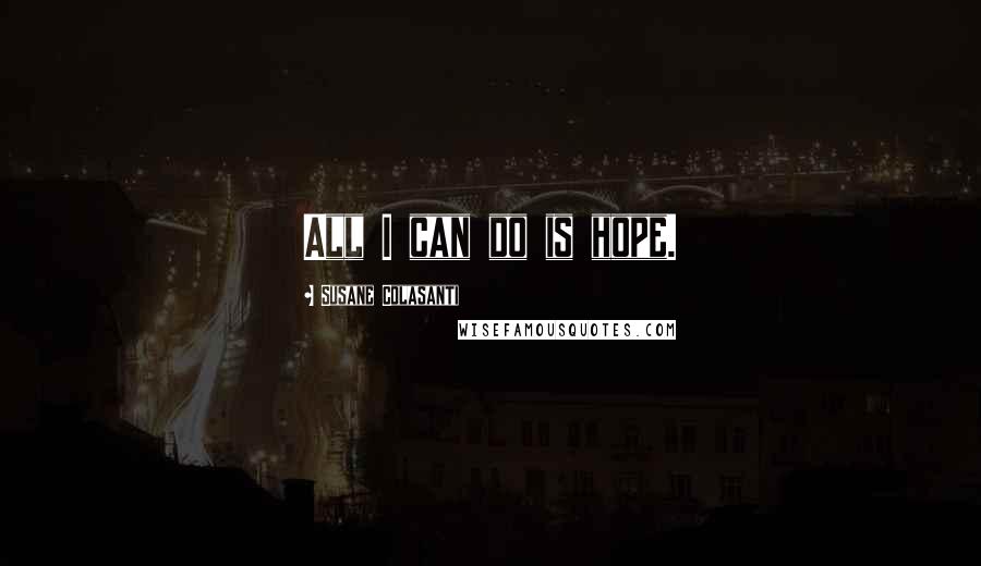 Susane Colasanti quotes: All I can do is hope.