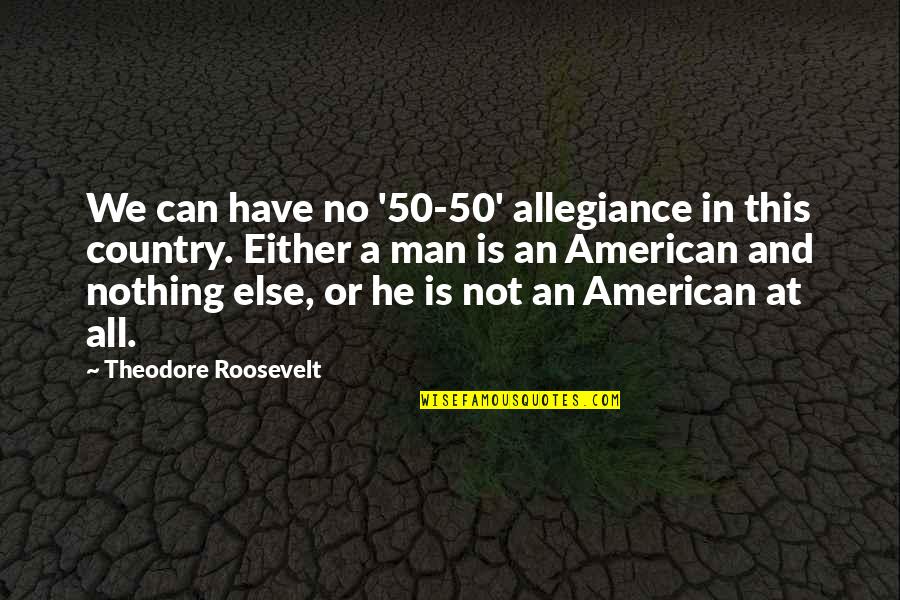 Susanka Home Quotes By Theodore Roosevelt: We can have no '50-50' allegiance in this