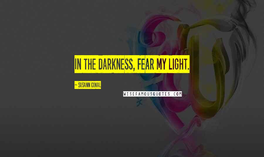 Susann Cokal quotes: In the darkness, fear my light.