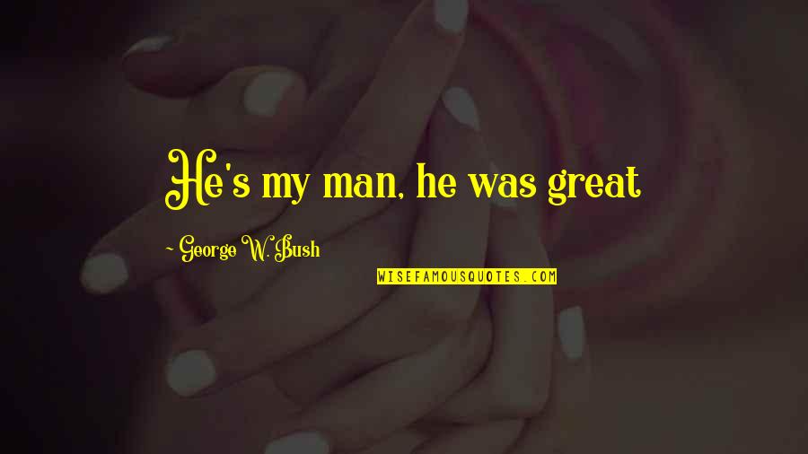 Susann Quotes By George W. Bush: He's my man, he was great Susann Quotes By George W. Bush: He's my man, he was great