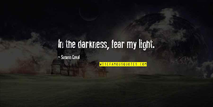 Susann Quotes By Susann Cokal: In the darkness, fear my light. Susann Quotes By Susann Cokal: In the darkness, fear my light.
