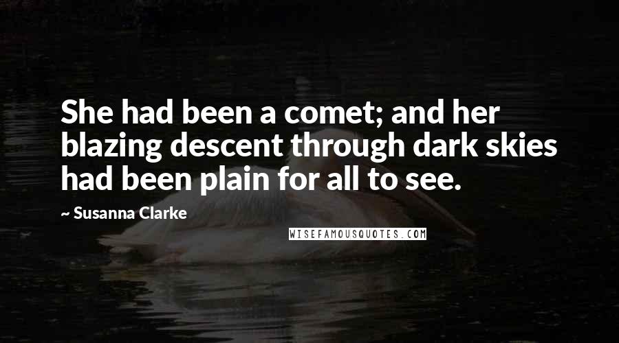 Susanna Clarke quotes: She had been a comet; and her blazing descent through dark skies had been plain for all to see.