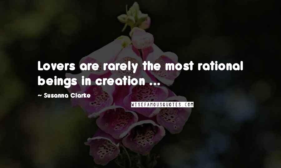 Susanna Clarke quotes: Lovers are rarely the most rational beings in creation ... Susanna Clarke quotes: Lovers are rarely the most rational beings in creation ...