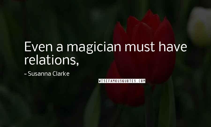 Susanna Clarke quotes: Even a magician must have relations,