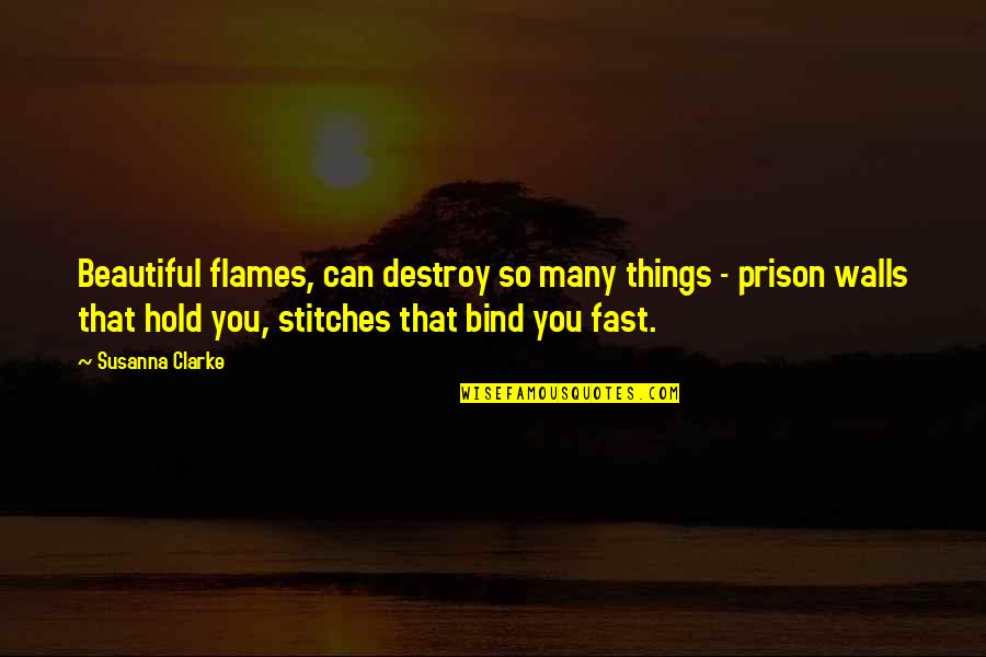 Susanna Clarke Quotes By Susanna Clarke: Beautiful flames, can destroy so many things -