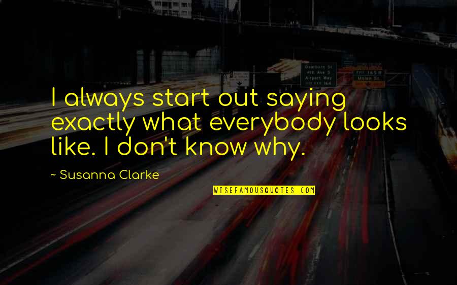 Susanna Clarke Quotes By Susanna Clarke: I always start out saying exactly what everybody