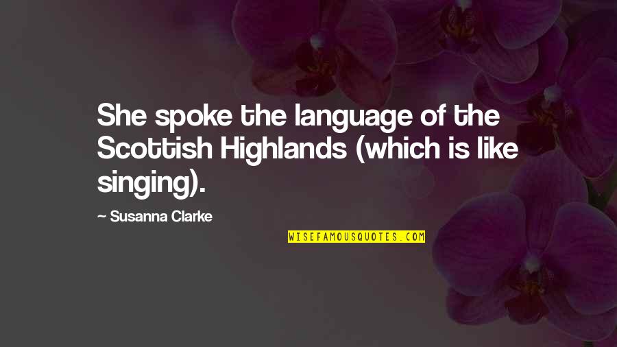 Susanna Clarke Quotes By Susanna Clarke: She spoke the language of the Scottish Highlands