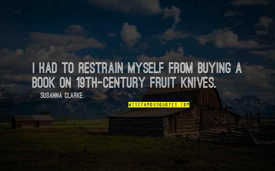 Susanna Clarke Quotes By Susanna Clarke: I had to restrain myself from buying a