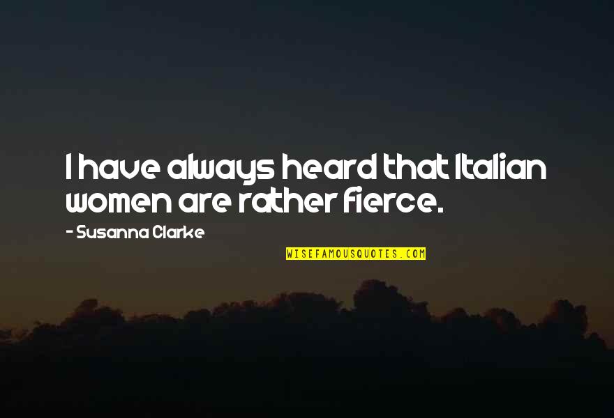 Susanna Clarke Quotes By Susanna Clarke: I have always heard that Italian women are