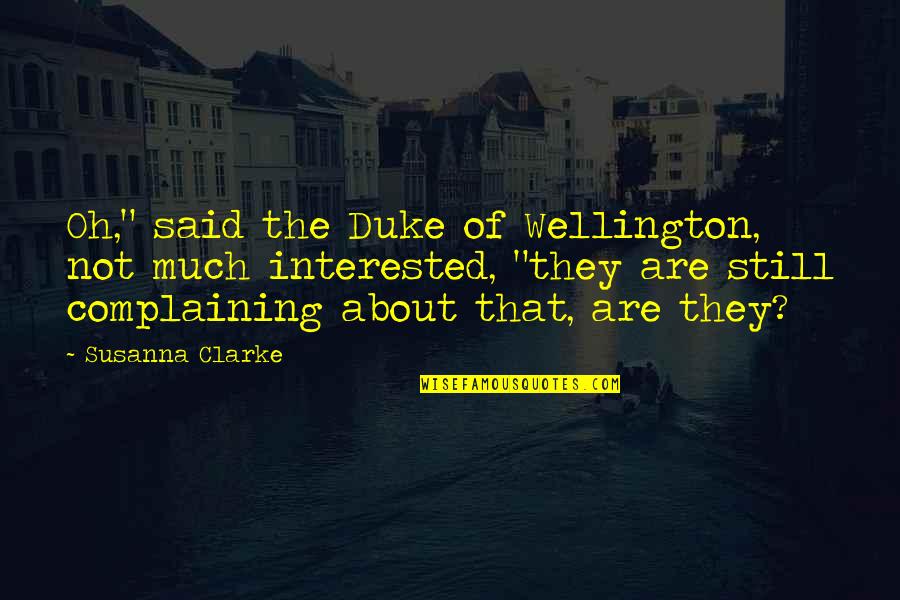 Susanna Clarke Quotes By Susanna Clarke: Oh," said the Duke of Wellington, not much
