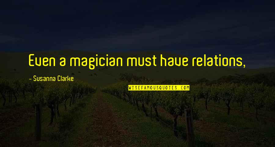 Susanna Clarke Quotes By Susanna Clarke: Even a magician must have relations,