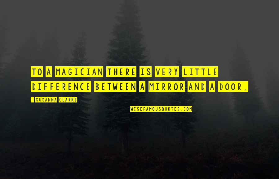 Susanna Clarke Quotes By Susanna Clarke: To a magician there is very little difference