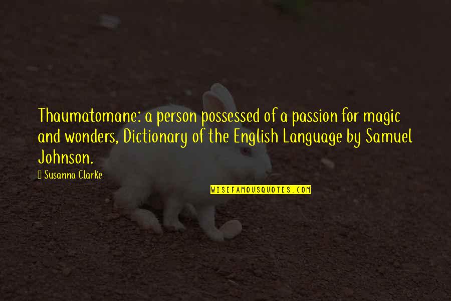 Susanna Clarke Quotes By Susanna Clarke: Thaumatomane: a person possessed of a passion for