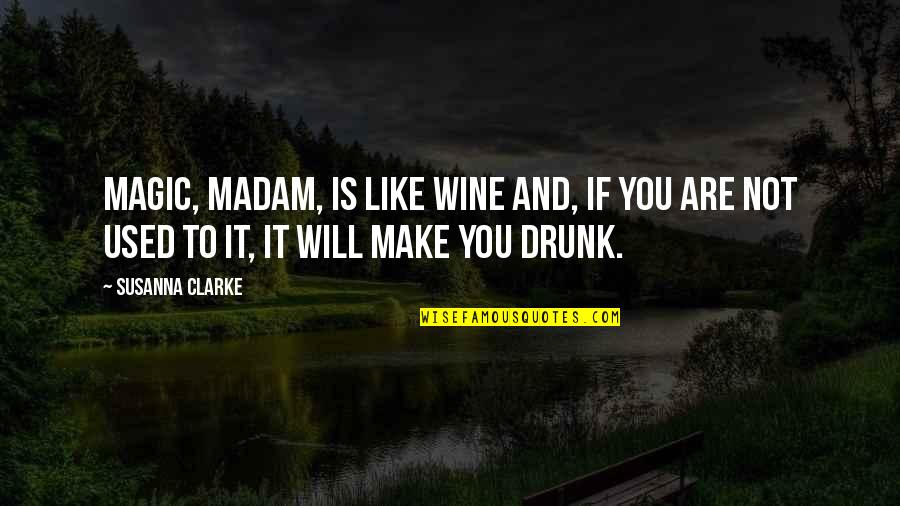 Susanna Clarke Quotes By Susanna Clarke: Magic, madam, is like wine and, if you