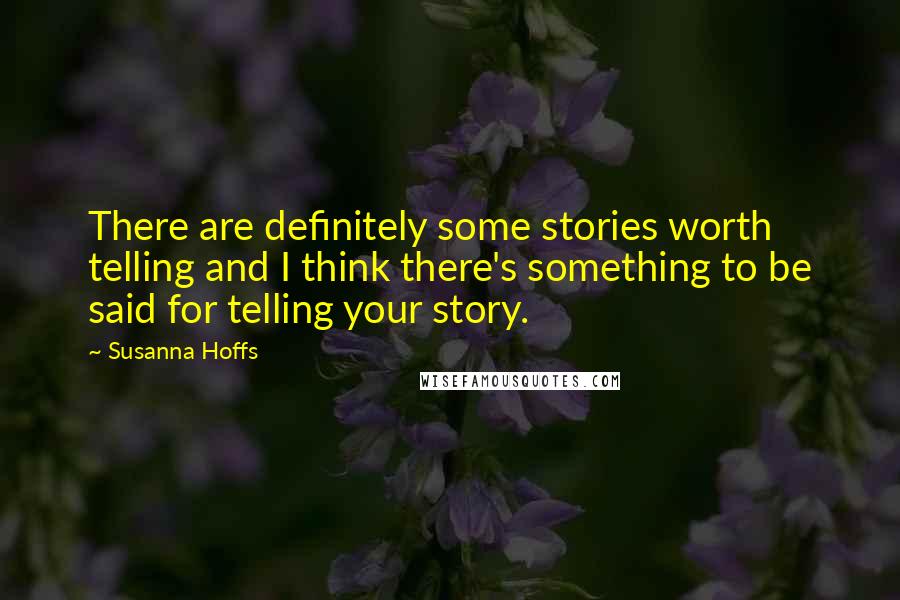 Susanna Hoffs quotes: There are definitely some stories worth telling and I think there's something to be said for telling your story.